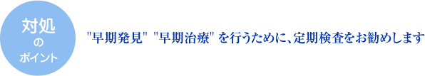 早期発 を行うために、定期検査をお勧めします